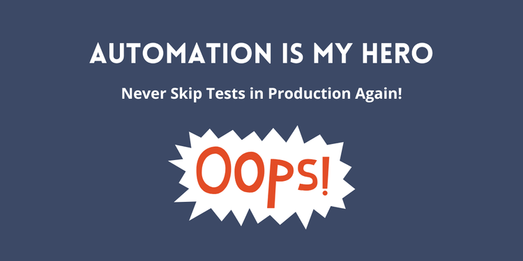 How Automation Saved Me from Oops Moments: Never Skip Tests in Production Again!